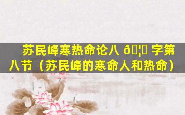 苏民峰寒热命论八 🦋 字第八节（苏民峰的寒命人和热命）